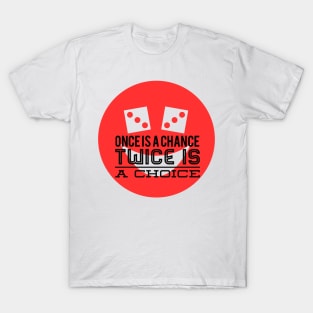 Once is a chance twice is a choice T-Shirt